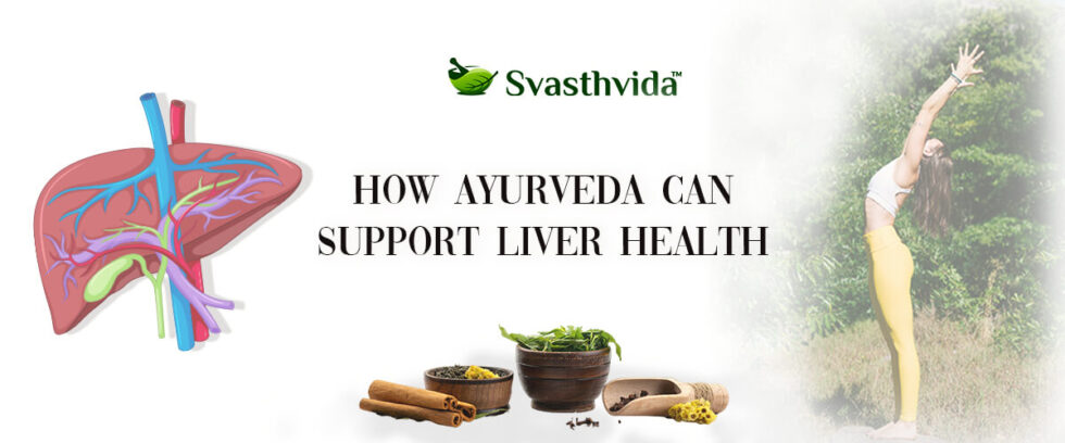 Cirrhosis Of Liver How Ayurveda Can Support Liver Health Svasthvida