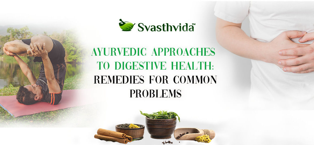 Ayurvedic Approaches to Digestive Health: Remedies for Common Problems