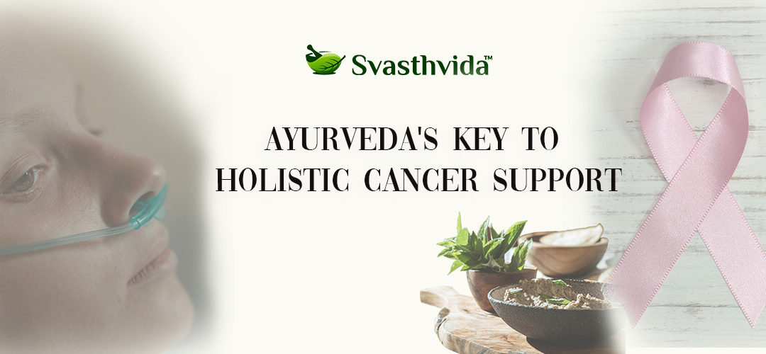 Holistic Ayurvedic Approaches to Cancer Care: Enhancing Quality of Life