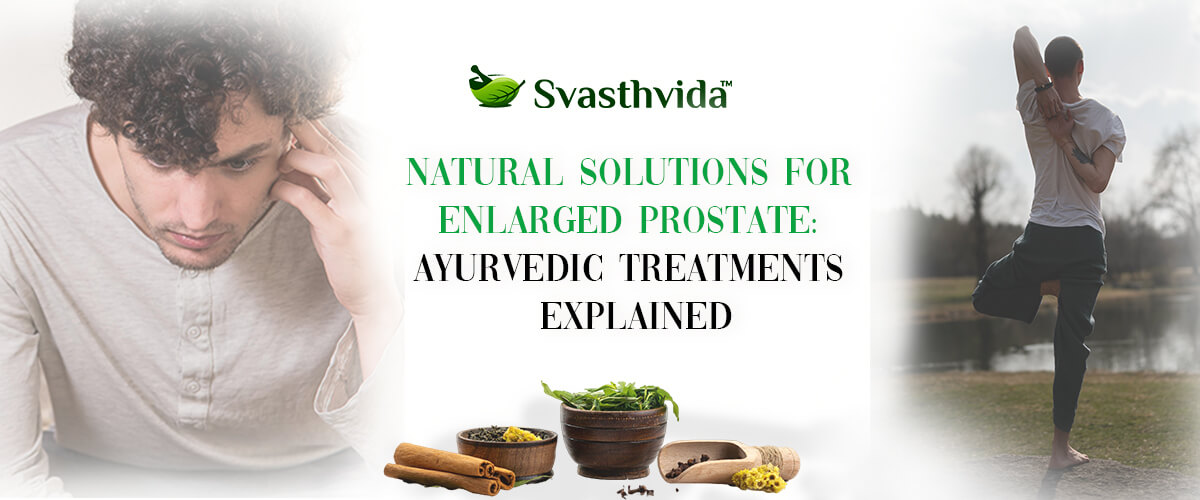 Natural Solutions for Enlarged Prostate: Ayurvedic Treatments Explained