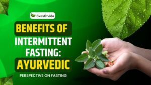 Benefits of Intermittent Fasting: Ayurvedic Perspective on Fasting